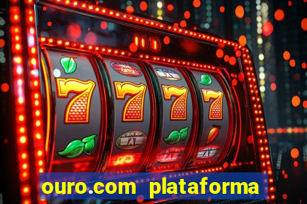 ouro.com plataforma de jogos